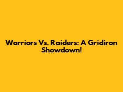 Warriors Vs. Raiders: A Gridiron Showdown!