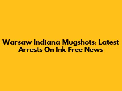 Warsaw Indiana Mugshots: Latest Arrests On Ink Free News