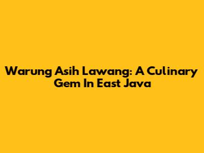 Warung Asih Lawang: A Culinary Gem In East Java
