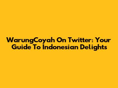 WarungCoyah On Twitter: Your Guide To Indonesian Delights