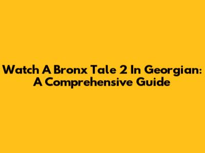 Watch 'A Bronx Tale 2' In Georgian: A Comprehensive Guide