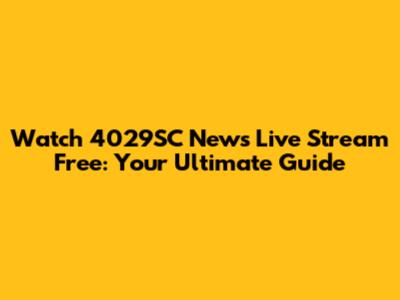 Watch 4029SC News Live Stream Free: Your Ultimate Guide