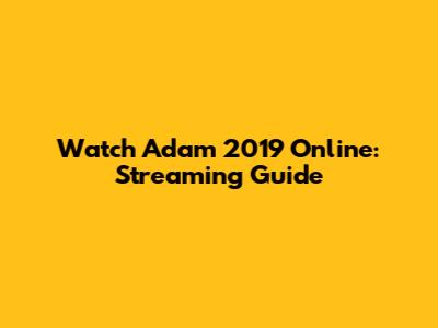 Watch Adam 2019 Online: Streaming Guide