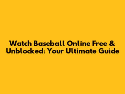 Watch Baseball Online Free & Unblocked: Your Ultimate Guide