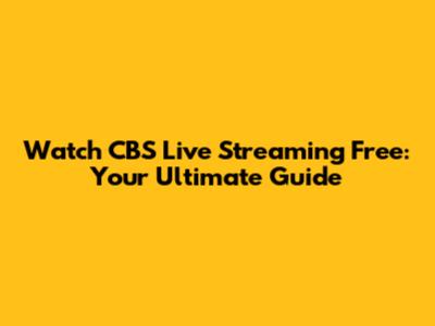 Watch CBS Live Streaming Free: Your Ultimate Guide