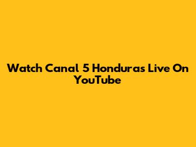 Watch Canal 5 Honduras Live On YouTube