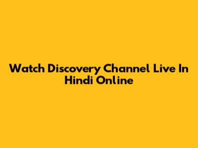 Watch Discovery Channel Live In Hindi Online