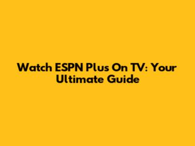 Watch ESPN Plus On TV: Your Ultimate Guide