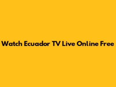 Watch Ecuador TV Live Online Free