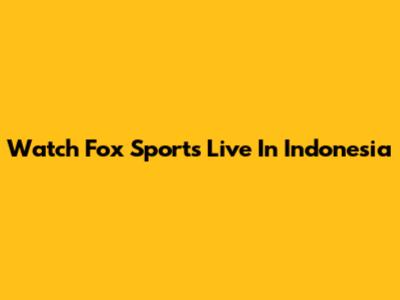 Watch Fox Sports Live In Indonesia