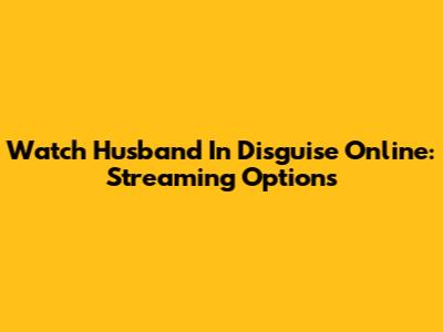Watch Husband In Disguise Online: Streaming Options
