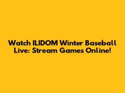 Watch ILIDOM Winter Baseball Live: Stream Games Online!