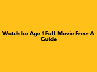 Watch Ice Age 1 Full Movie Free: A Guide