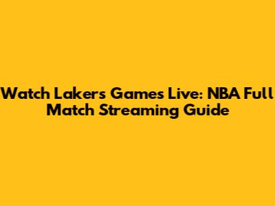 Watch Lakers Games Live: NBA Full Match Streaming Guide