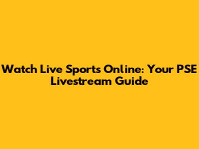 Watch Live Sports Online: Your PSE Livestream Guide
