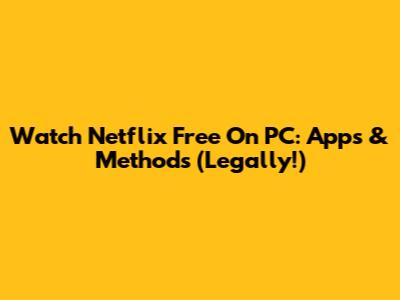 Watch Netflix Free On PC: Apps & Methods (Legally!)