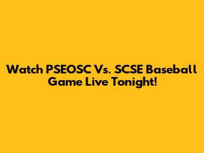 Watch PSEOSC Vs. SCSE Baseball Game Live Tonight!