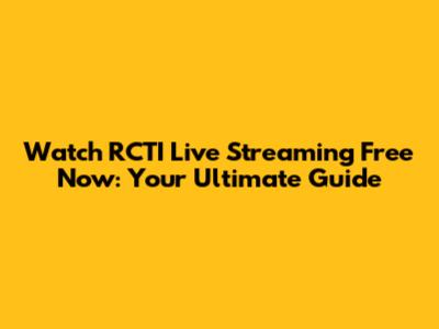 Watch RCTI Live Streaming Free Now: Your Ultimate Guide