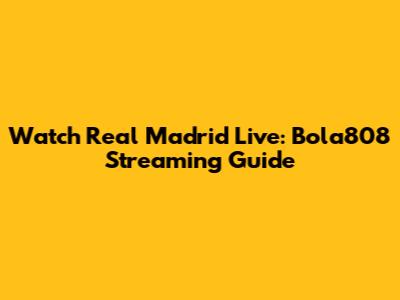 Watch Real Madrid Live: Bola808 Streaming Guide