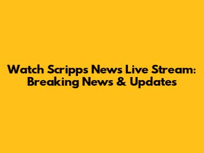Watch Scripps News Live Stream: Breaking News & Updates
