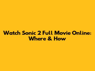 Watch Sonic 2 Full Movie Online: Where & How