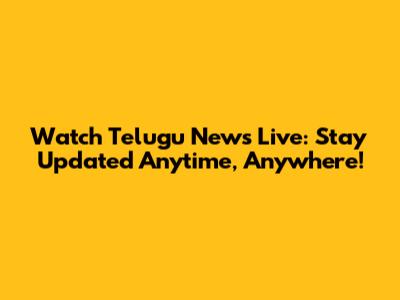 Watch Telugu News Live: Stay Updated Anytime, Anywhere!