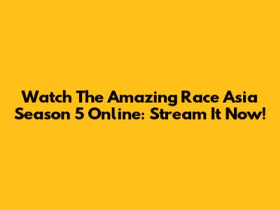 Watch The Amazing Race Asia Season 5 Online: Stream It Now!