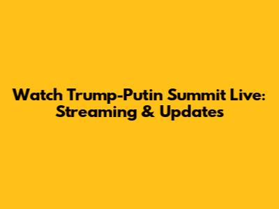 Watch Trump-Putin Summit Live: Streaming & Updates