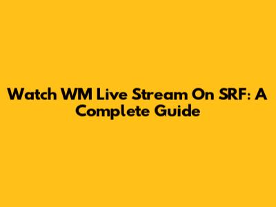 Watch WM Live Stream On SRF: A Complete Guide