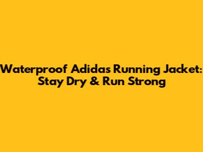 Waterproof Adidas Running Jacket: Stay Dry & Run Strong