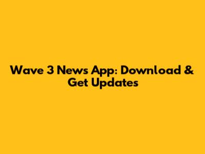 Wave 3 News App: Download & Get Updates