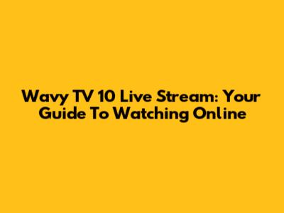 Wavy TV 10 Live Stream: Your Guide To Watching Online