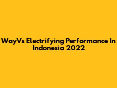 WayV's Electrifying Performance In Indonesia 2022