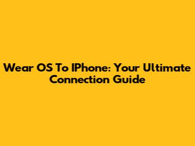 Wear OS To IPhone: Your Ultimate Connection Guide