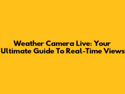 Weather Camera Live: Your Ultimate Guide To Real-Time Views