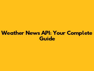 Weather News API: Your Complete Guide