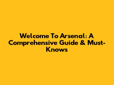 Welcome To Arsenal: A Comprehensive Guide & Must-Knows