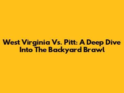 West Virginia Vs. Pitt: A Deep Dive Into The Backyard Brawl