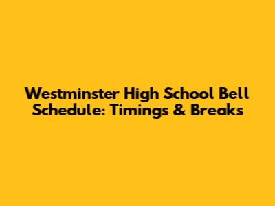 Westminster High School Bell Schedule: Timings & Breaks
