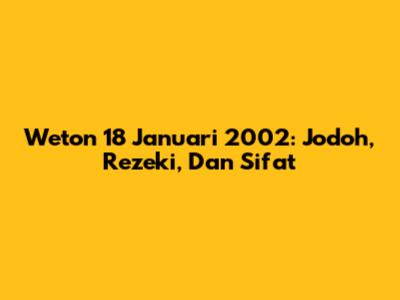 Weton 18 Januari 2002: Jodoh, Rezeki, Dan Sifat