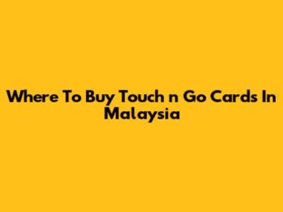 Where To Buy Touch 'n Go Cards In Malaysia