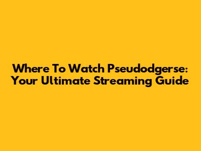 Where To Watch 'Pseudodgerse': Your Ultimate Streaming Guide