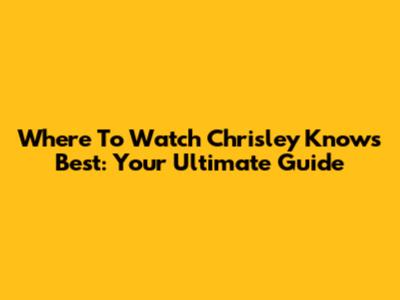 Where To Watch Chrisley Knows Best: Your Ultimate Guide