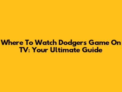 Where To Watch Dodgers Game On TV: Your Ultimate Guide