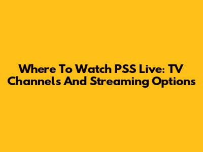 Where To Watch PSS Live: TV Channels And Streaming Options