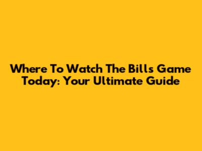 Where To Watch The Bills Game Today: Your Ultimate Guide