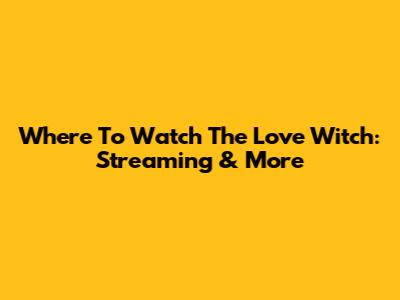 Where To Watch The Love Witch: Streaming & More