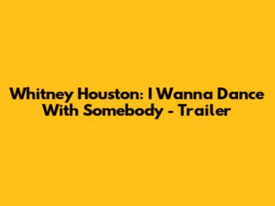 Whitney Houston: I Wanna Dance With Somebody - Trailer