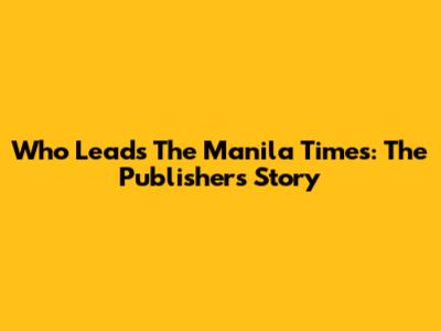 Who Leads The Manila Times: The Publisher's Story