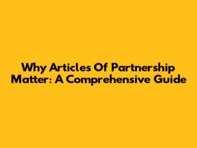 Why Articles Of Partnership Matter: A Comprehensive Guide